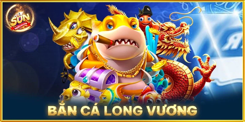 Bắn Cá Long Vương
