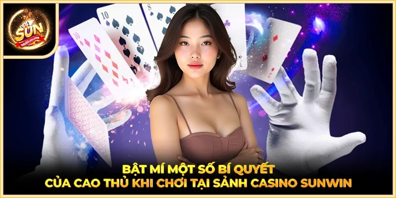 Bật mí một số bí quyết của cao thủ khi chơi tại sảnh casino SUNWIN