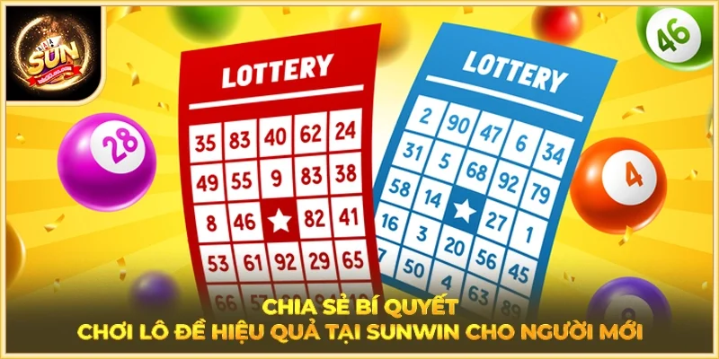 Chia sẻ bí quyết chơi lô đề hiệu quả tại SUNWIN cho người mới