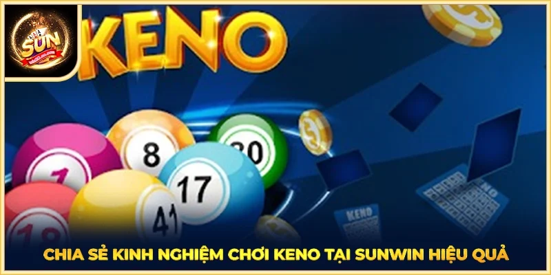 Chia sẻ kinh nghiệm chơi Keno tại SUNWIN hiệu quả