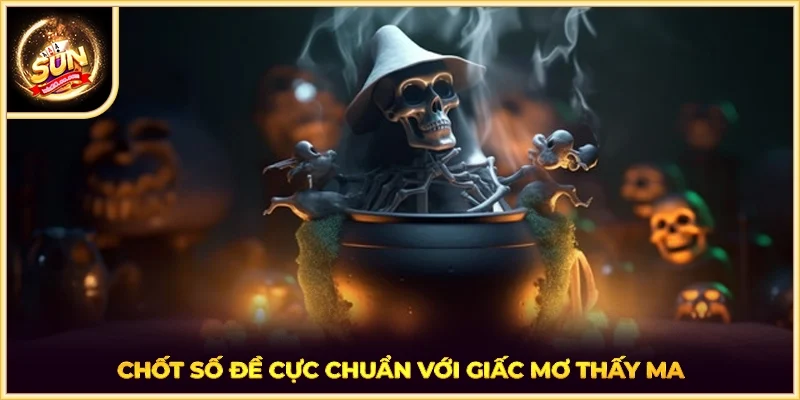 Chốt số đề cực chuẩn với giấc mơ thấy ma