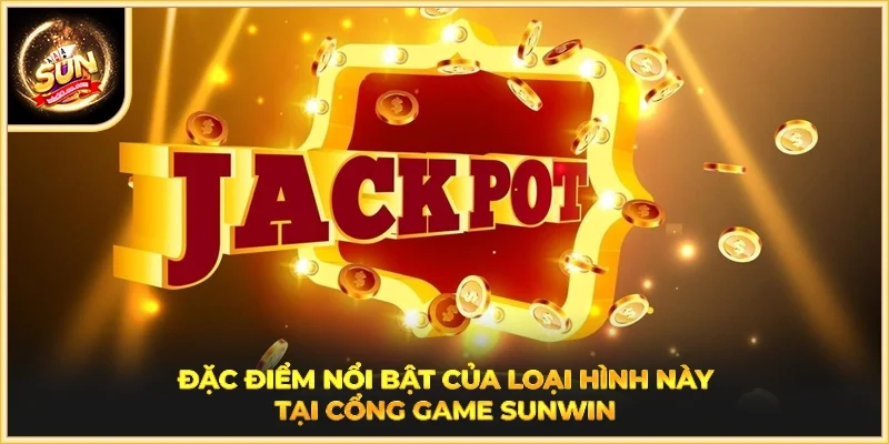 Đặc điểm nổi bật của loại hình này tại cổng game SUNWIN