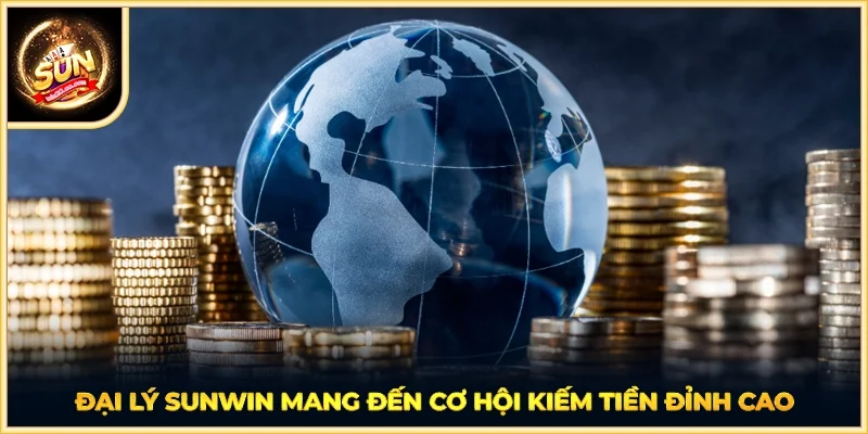 Đại lý SUNWIN mang đến cơ hội kiếm tiền đỉnh cao