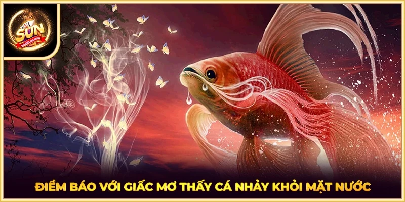 Điềm báo với giấc mơ thấy cá nhảy khỏi mặt nước