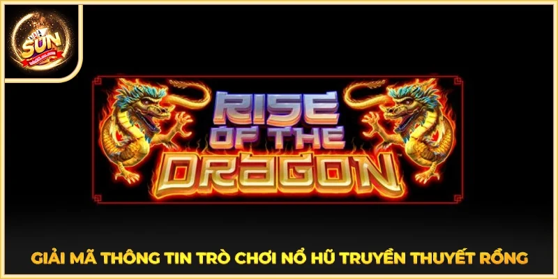 Giải mã thông tin trò chơi nổ hũ truyền thuyết rồng