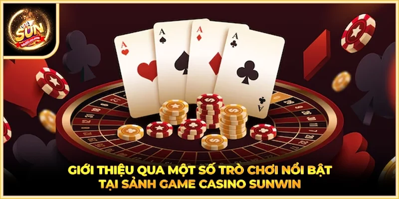 Giới thiệu qua một số trò chơi nổi bật tại sảnh game casino SUNWIN