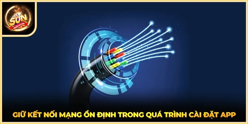 Giữ kết nối mạng ổn định trong quá trình cài đặt app