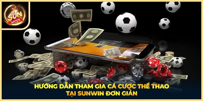 Hướng dẫn tham gia cá cược thể thao tại SUNWIN đơn giản