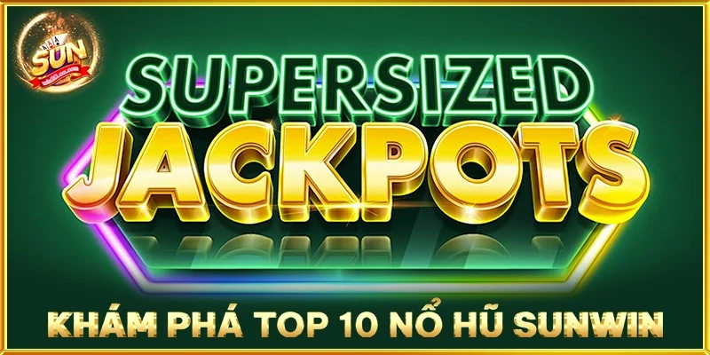 Khám Phá Top 10 Nổ Hũ SUNWIN