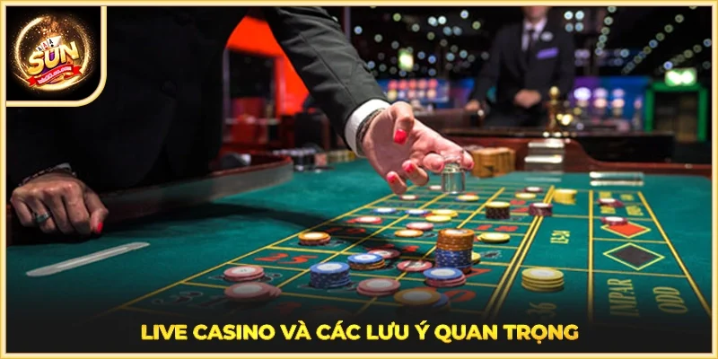 Live Casino và các lưu ý quan trọng