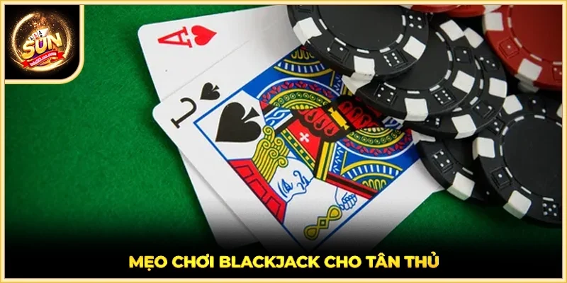 Mẹo chơi Blackjack cho tân thủ