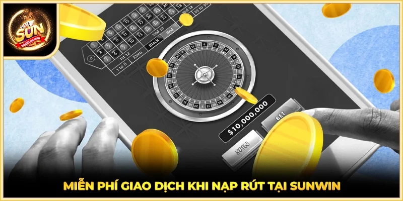 Miễn phí giao dịch khi nạp rút tại SUNWIN