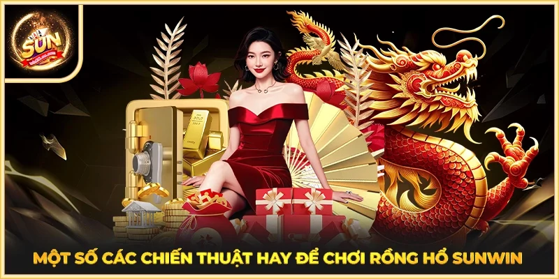 Một số các chiến thuật hay để chơi Rồng hổ SUNWIN