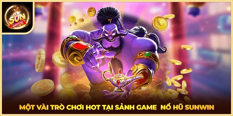 Một vài trò chơi hot tại sảnh game  nổ hũ SUNWIN