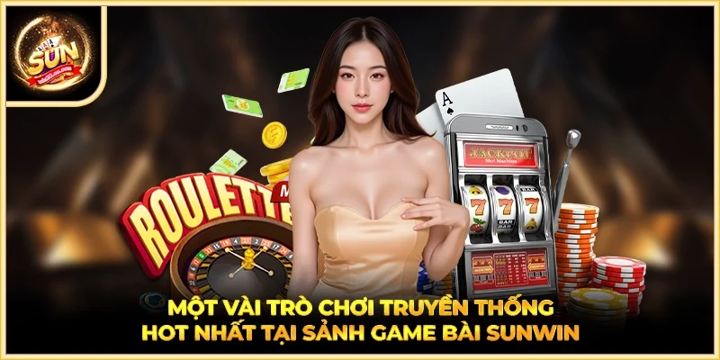 Một vài trò chơi truyền thống hot nhất tại sảnh game bài SUNWIN