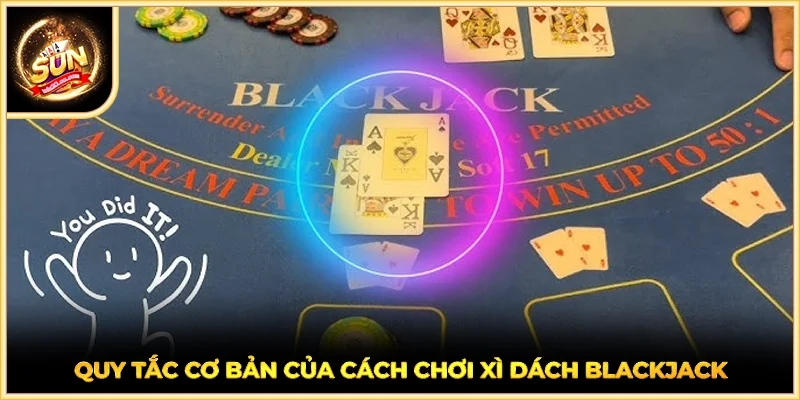 Quy tắc cơ bản của cách chơi Xì Dách Blackjack