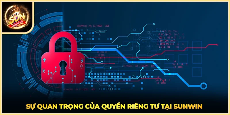 Sự quan trọng của quyền riêng tư tại SUNWIN