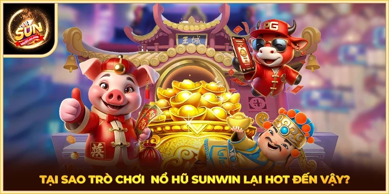 Tại sao trò chơi  nổ hũ SUNWIN lại hot đến vậy?