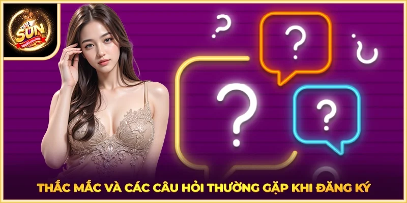 Thắc mắc và các câu hỏi thường gặp khi đăng ký