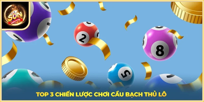 Top 3 chiến lược chơi cầu bạch thủ lô